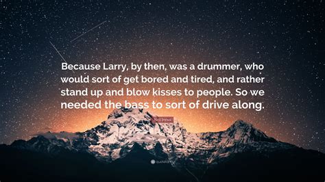 Neil Innes Quote “because Larry By Then Was A Drummer Who Would Sort Of Get Bored And Tired
