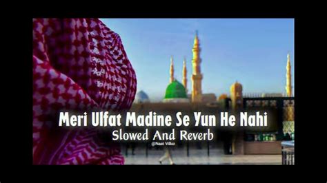 Meri Ulfat Madine Se Yun Hi Nhi Slowed Reverbed ️ ️ Youtube