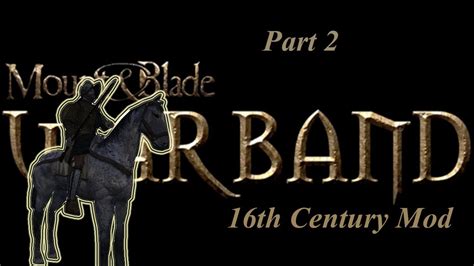 Let S Play Mount And Blade Warband 16th Century Mod 2 YouTube
