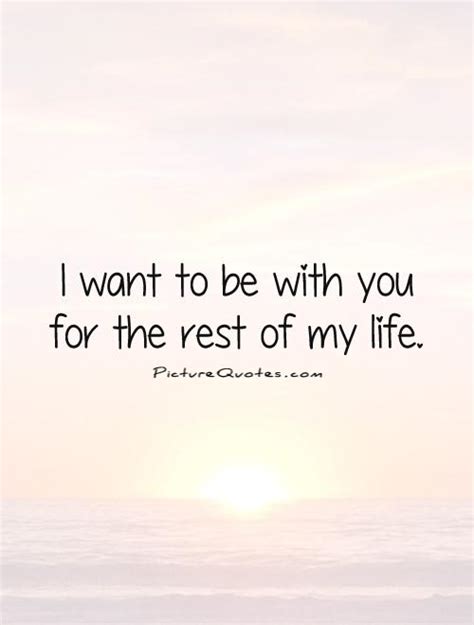 I Want To Be With You For The Rest Of My Life Picture Quotes