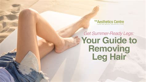 Leg Hair Removal Your Guide To Summer Ready Legs