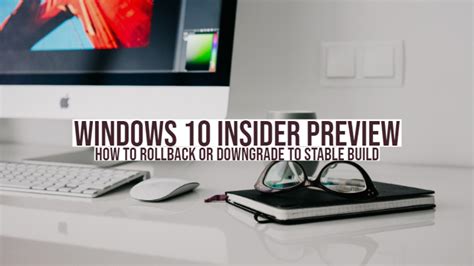 Windows 10 Insider Preview How To Rollback Or Downgrade To Stable Build