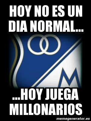 El cuadro 'pijao' remontó el partido frente a millonarios y logró . Meme Personalizado - Hoy no es un dia normal... ...hoy ...