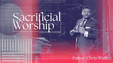 Sacrificial Worship Pastor Chris Wesley Antioch Fellowship Church