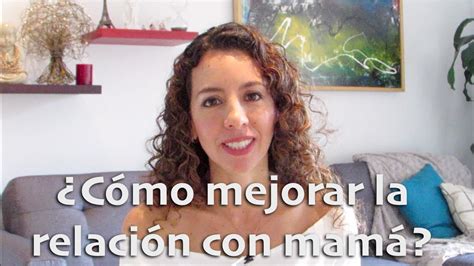 ¿cómo Mejorar La Relación Con Mamá L Sanar Relación Youtube