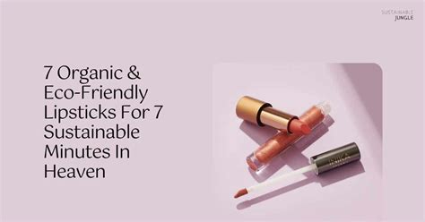 7 Organic And Eco Friendly Lipsticks For 7 Sustainable Minutes In Heaven