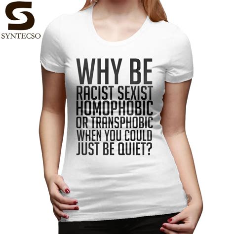 why be racist t shirt why be racist sexist homophobic or transphobic t shirt o neck cotton women