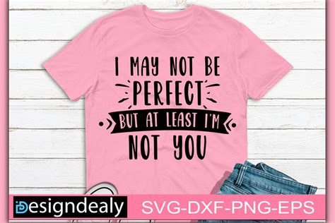 I May Not Be Perfect But At Least Im Not You Svg Sassy Svg Etsy