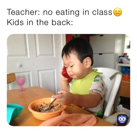 Teacher No Eating In Class😑 Kids In The Back Eg23 Memes