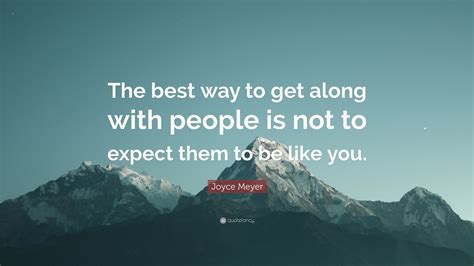 Joyce Meyer Quote The Best Way To Get Along With People Is Not To