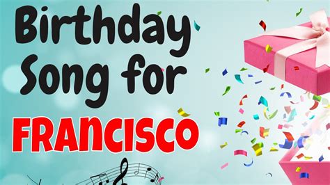 Happy Birthday Francisco Song Birthday Song For Francisco Happy