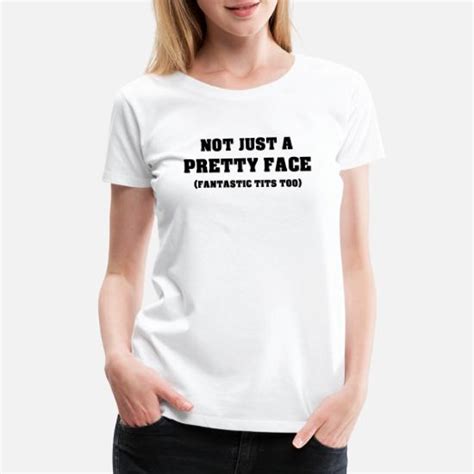 Not Just A Pretty Face Fantastic Tits Too Womens Premium T Shirt Spreadshirt
