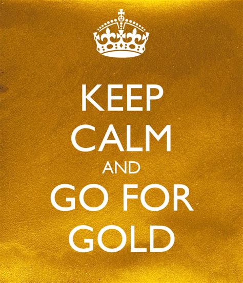 Keep Calm And Go For Gold Poster Going For Gold Keep Calm All That Glitters Is Gold