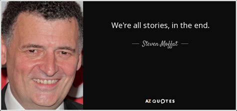 steven moffat quote we re all stories in the end