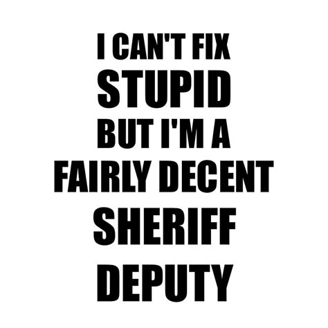 Sheriff Deputy I Cant Fix Stupid Funny Coworker T Digital Art By Funny T Ideas Fine Art