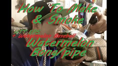 How To Toke Ep5 How To Make A Watermelon Bong Smoking Fruit Pipebong