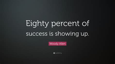 Woody Allen Quote Eighty Percent Of Success Is Showing Up 23