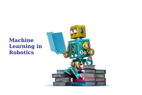 Machine Learning In Robotics 5 Current Applications And More