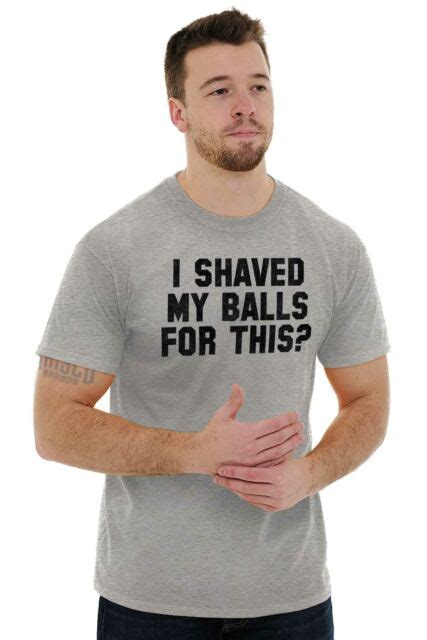 I Shaved My Balls For This Funny Novelty T Mens Short Sleeve Crewneck Tee Ebay