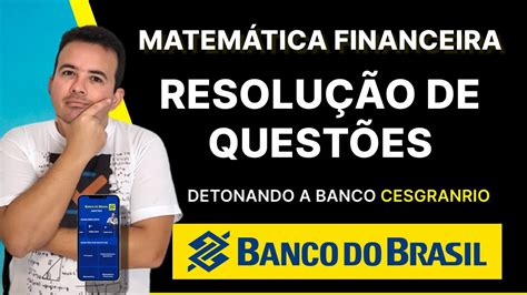 QUESTÕES DE MATEMÁTICA FINANCEIRA detonando a Cesgranrio CONCURSO BANCO DO BRASIL YouTube