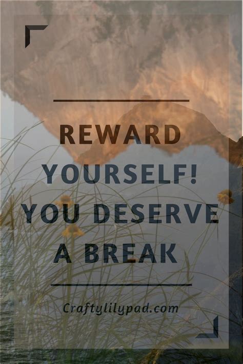 Reward Yourself You Deserve A Break You Deserve Reward Yourself