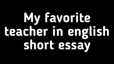 My Favorite Teacher Essay In Englishshort Essay My Favourite Teacher