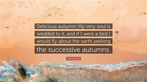 George Eliot Quote Delicious Autumn My Very Soul Is Wedded To It