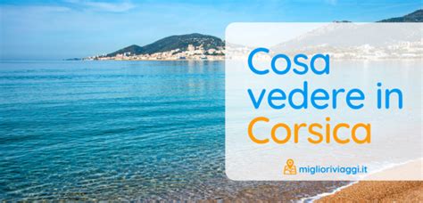 Cosa Vedere In Corsica 35 Migliori Cose Da Visitare E Fare Miglioriviaggiit