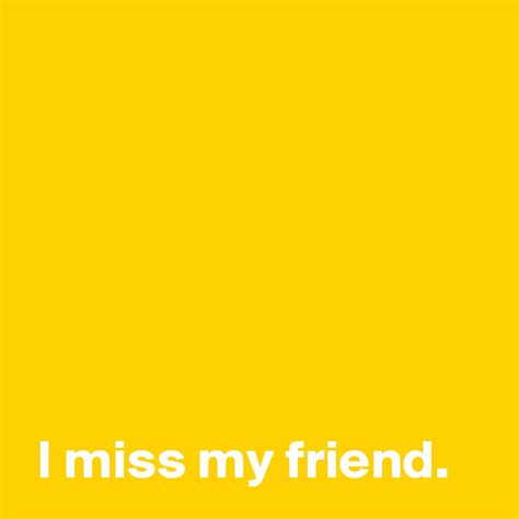 I Miss My Friend Post By Andshecame On Boldomatic
