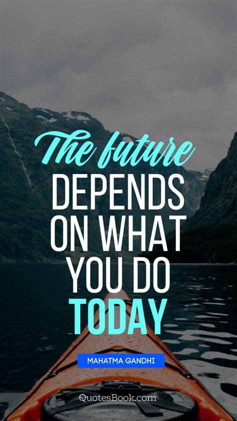 The Future Depends On What You Do Today Quote By Mahatma Gandhi