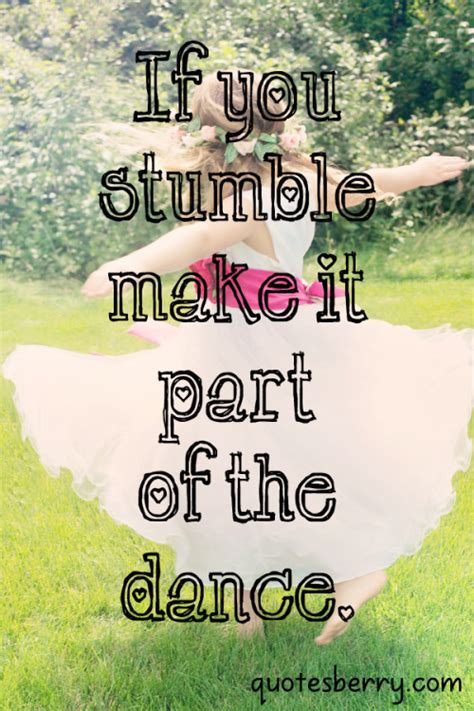 If You Stumble Make It Part Of The Dance Quotesberry Hi Res