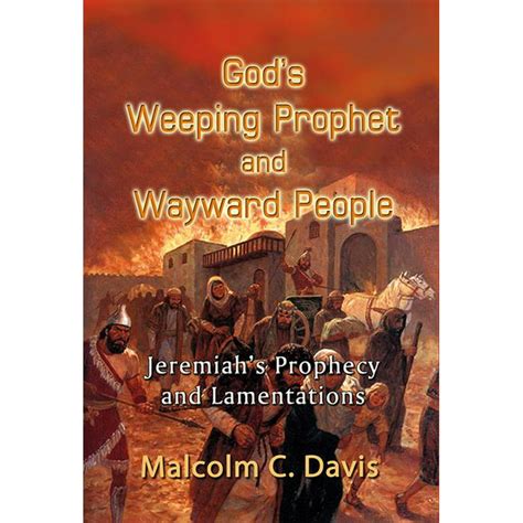 Gods Weeping Prophet And Wayward People Jeremiahs Prophecy And