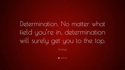 Zendaya Quote “determination No Matter What Field Youre In Determination Will Surely Get You