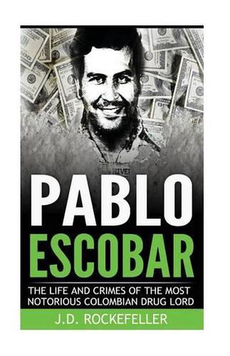Pablo Escobar The Life And Crimes Of The Most Notorious Colombian Drug