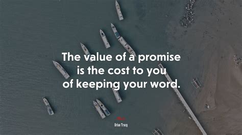 The Value Of A Promise Is The Cost To You Of Keeping Your Word Brian