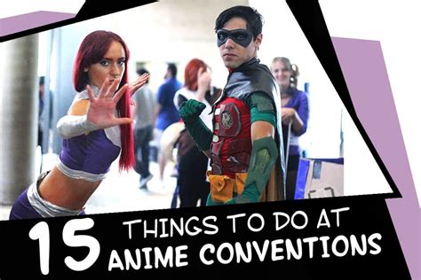 15 Things To Do At Your First Anime Or Comic Convention