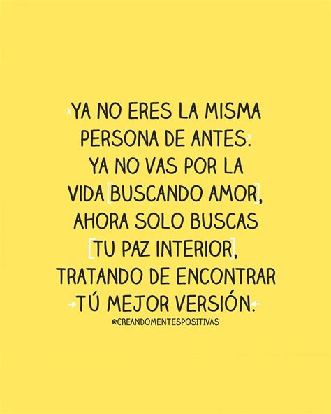 Ya No Eres La Misma Persona De Antes Ya No Vas Por La Vida Buscando