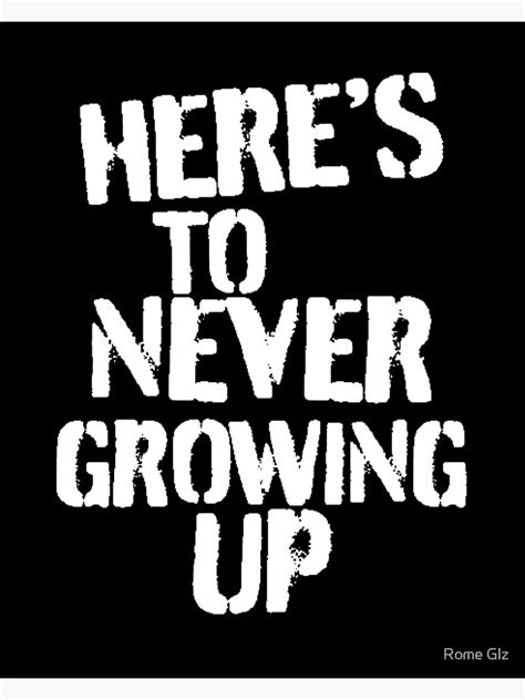 Heres To Never Growing Up Poster By Romeglez Redbubble