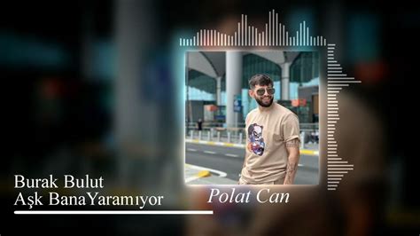 Burak Bulut Aşk Bana Yaramıyor Polat Can Remix Youtube