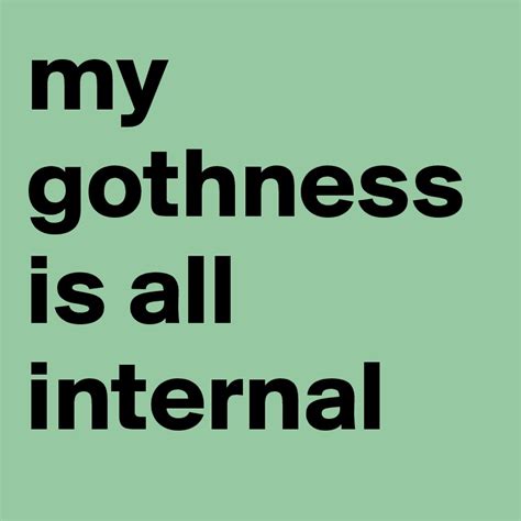 my gothness is all internal post by sosadtoday on boldomatic
