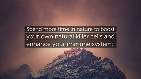 Dave Asprey Quote Spend More Time In Nature To Boost Your Own Natural Killer Cells And Enhance