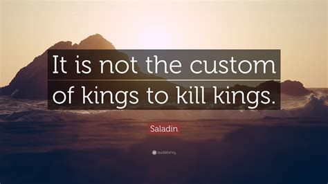 Balian of ibelin, the son of. Saladin Quote: "It is not the custom of kings to kill kings." (9 wallpapers) - Quotefancy