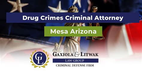 mesa arizona drug crime defense lawyers gaxiola and litwak law