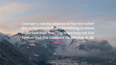 Meg Cabot Quote “courage Is Not The Absence Of Fear But Rather The