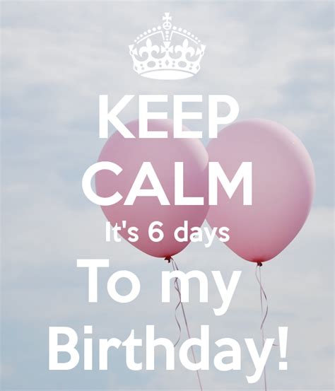 Keep Calm Its 6 Days To My Birthday Poster With Images Calm