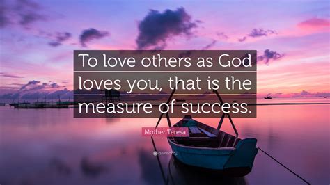Mother Teresa Quote “to Love Others As God Loves You That Is The