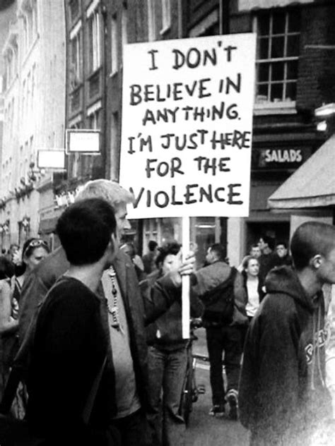 i don t believe in anything i m just here for the violence funny signs funny memes protest