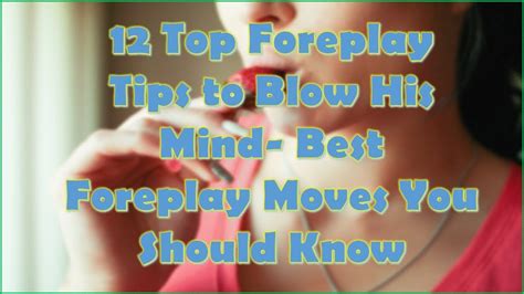 12 top foreplay tips to blow his mind best foreplay moves you should know youtube