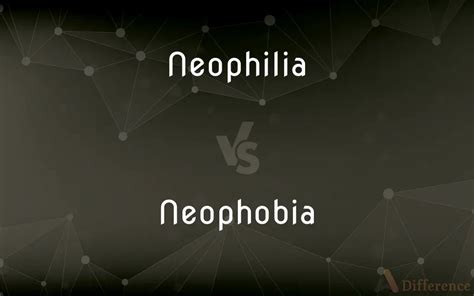 neophilia vs neophobia — what s the difference