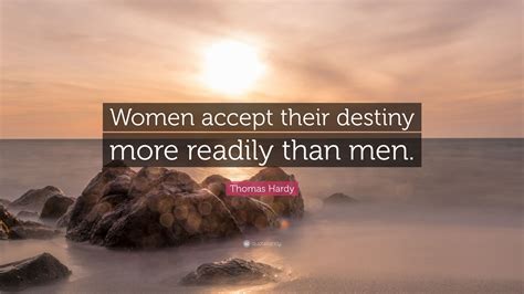 Thomas Hardy Quote “women Accept Their Destiny More Readily Than Men”